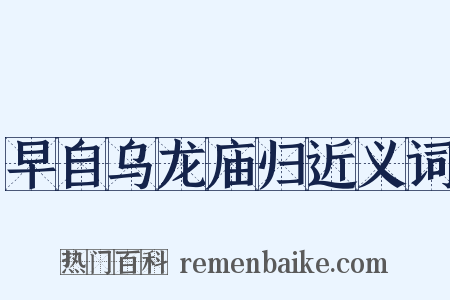 早自乌龙庙归近义词是什么意思的图片